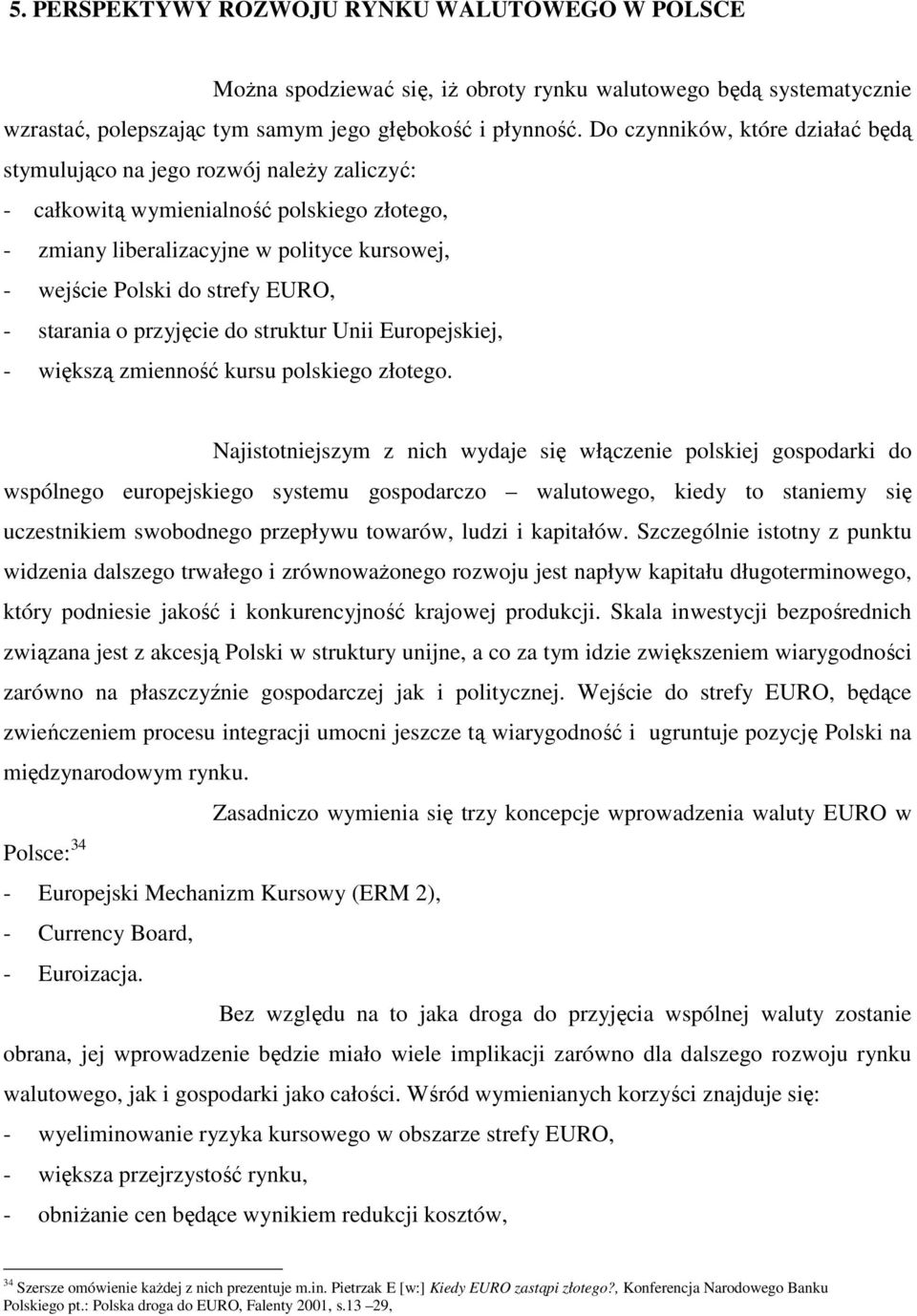 EURO, - starania o przyjęcie do struktur Unii Europejskiej, - większą zmienność kursu polskiego złotego.