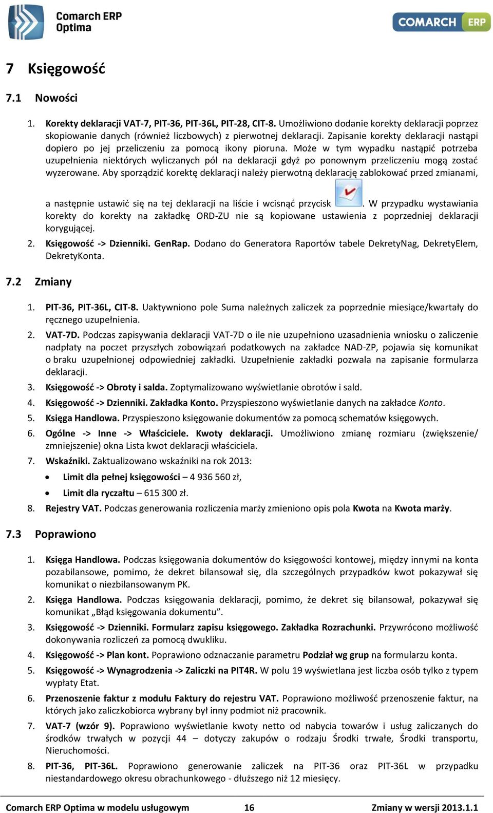 Może w tym wypadku nastąpić potrzeba uzupełnienia niektórych wyliczanych pól na deklaracji gdyż po ponownym przeliczeniu mogą zostać wyzerowane.