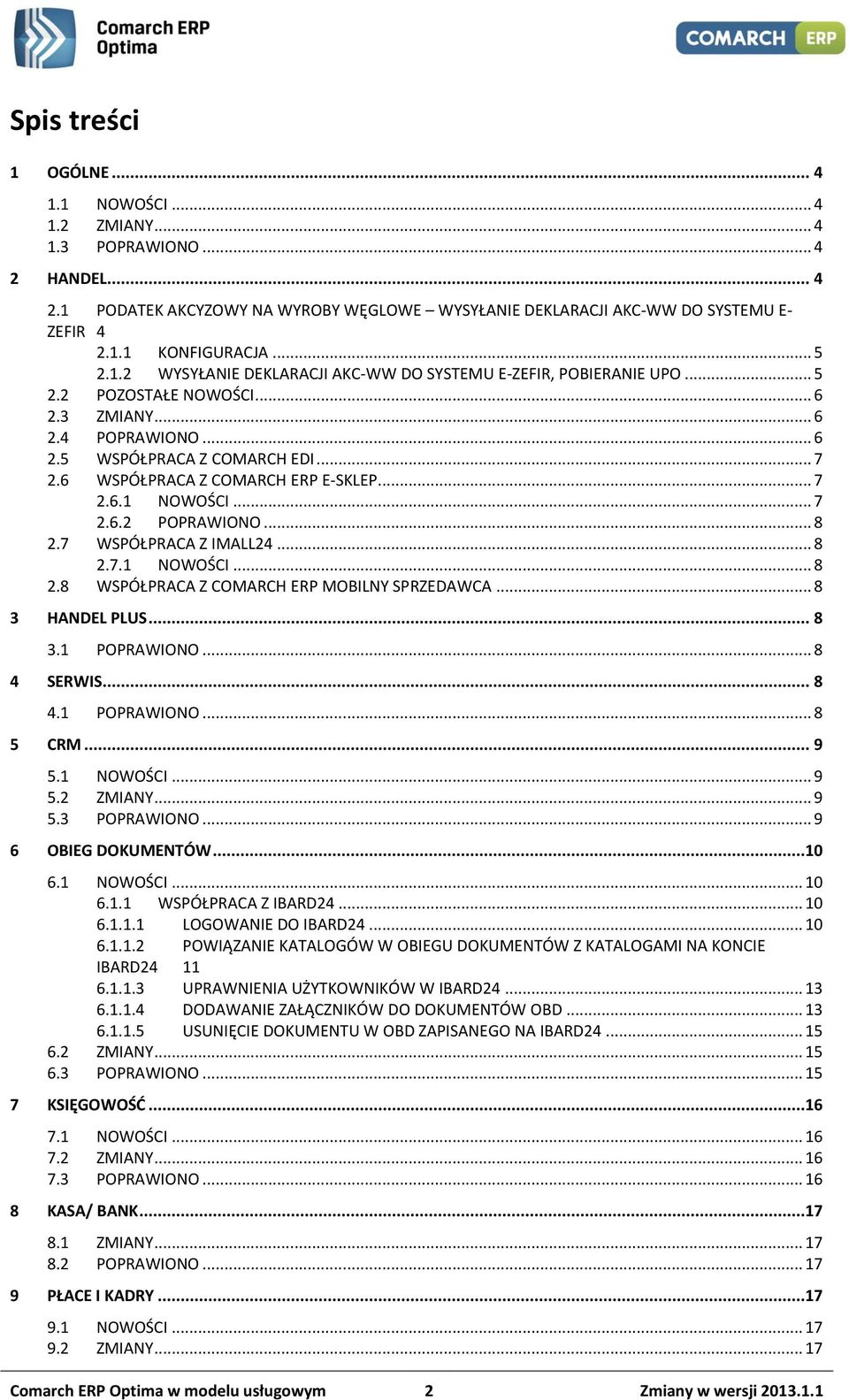 6 WSPÓŁPRACA Z COMARCH ERP E-SKLEP... 7 2.6.1 NOWOŚCI... 7 2.6.2 POPRAWIONO... 8 2.7 WSPÓŁPRACA Z IMALL24... 8 2.7.1 NOWOŚCI... 8 2.8 WSPÓŁPRACA Z COMARCH ERP MOBILNY SPRZEDAWCA... 8 3 HANDEL PLUS.