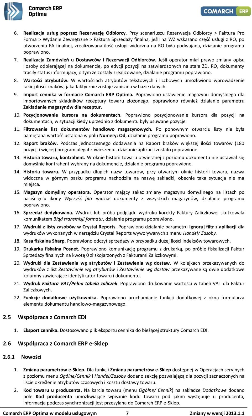 widoczna na RO była podwajana, działanie programu poprawiono. 7. Realizacja Zamówień u Dostawców i Rezerwacji Odbiorców.