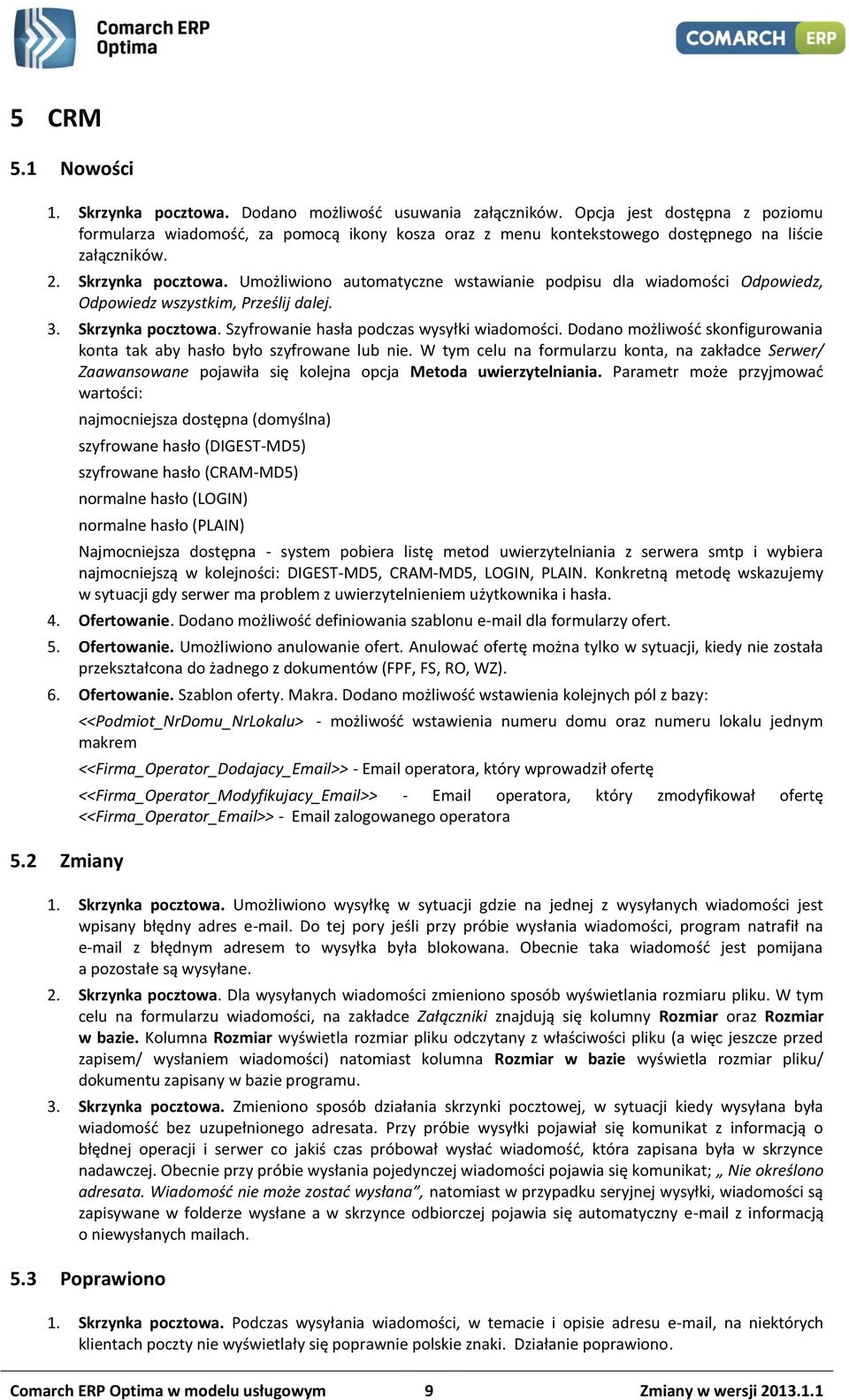 Umożliwiono automatyczne wstawianie podpisu dla wiadomości Odpowiedz, Odpowiedz wszystkim, Prześlij dalej. 3. Skrzynka pocztowa. Szyfrowanie hasła podczas wysyłki wiadomości.
