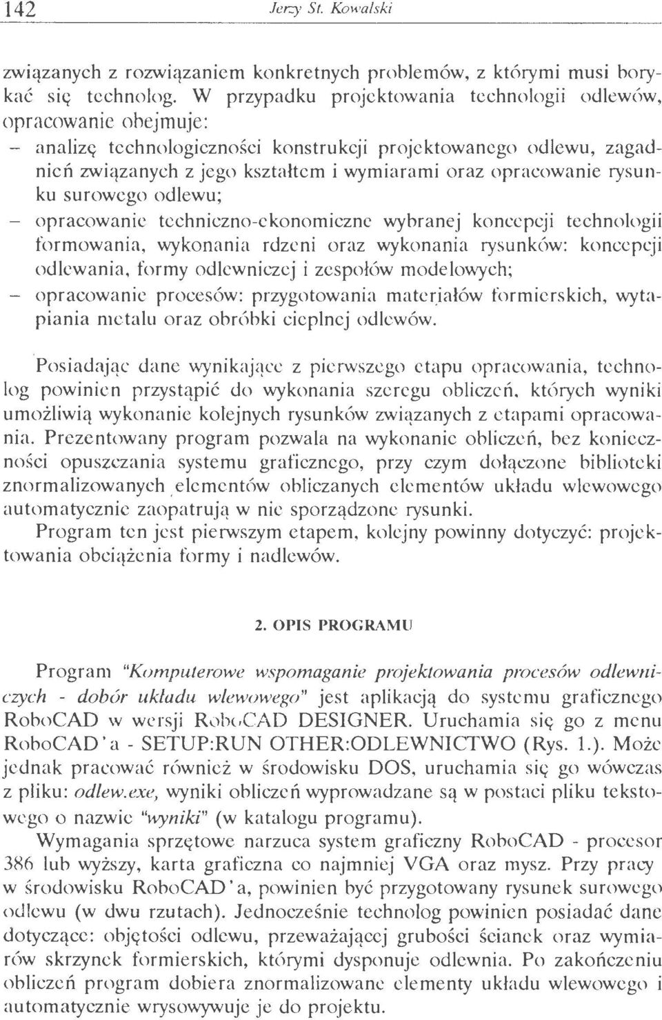 rysunku surowego odlewu; - opracowanie techniczno-ekonomiczne wybranej koncepcji technologii formowania, wykonania rdzeni oraz wykonania rysunków: koncepcji odlewania, formy odlewniczej i zespołów