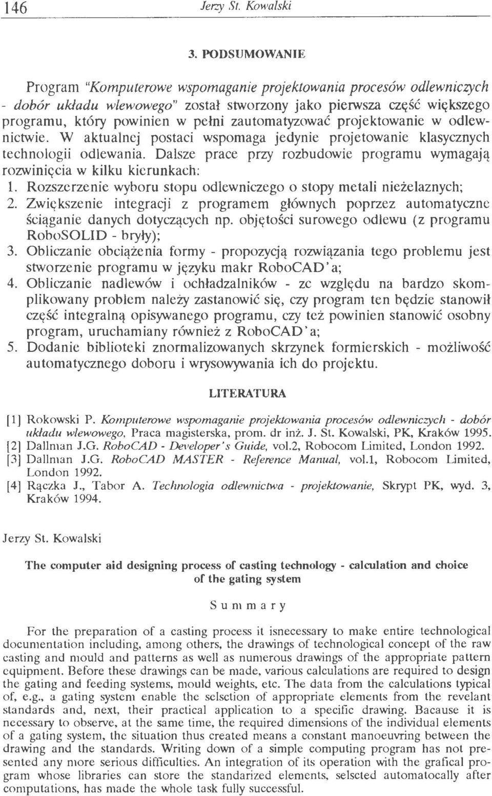 zautomatyzować projektowanie w odlewnictwie. W aktualnej postaci wspomaga jedynie projetowanie klasycznych technologii odlewania.