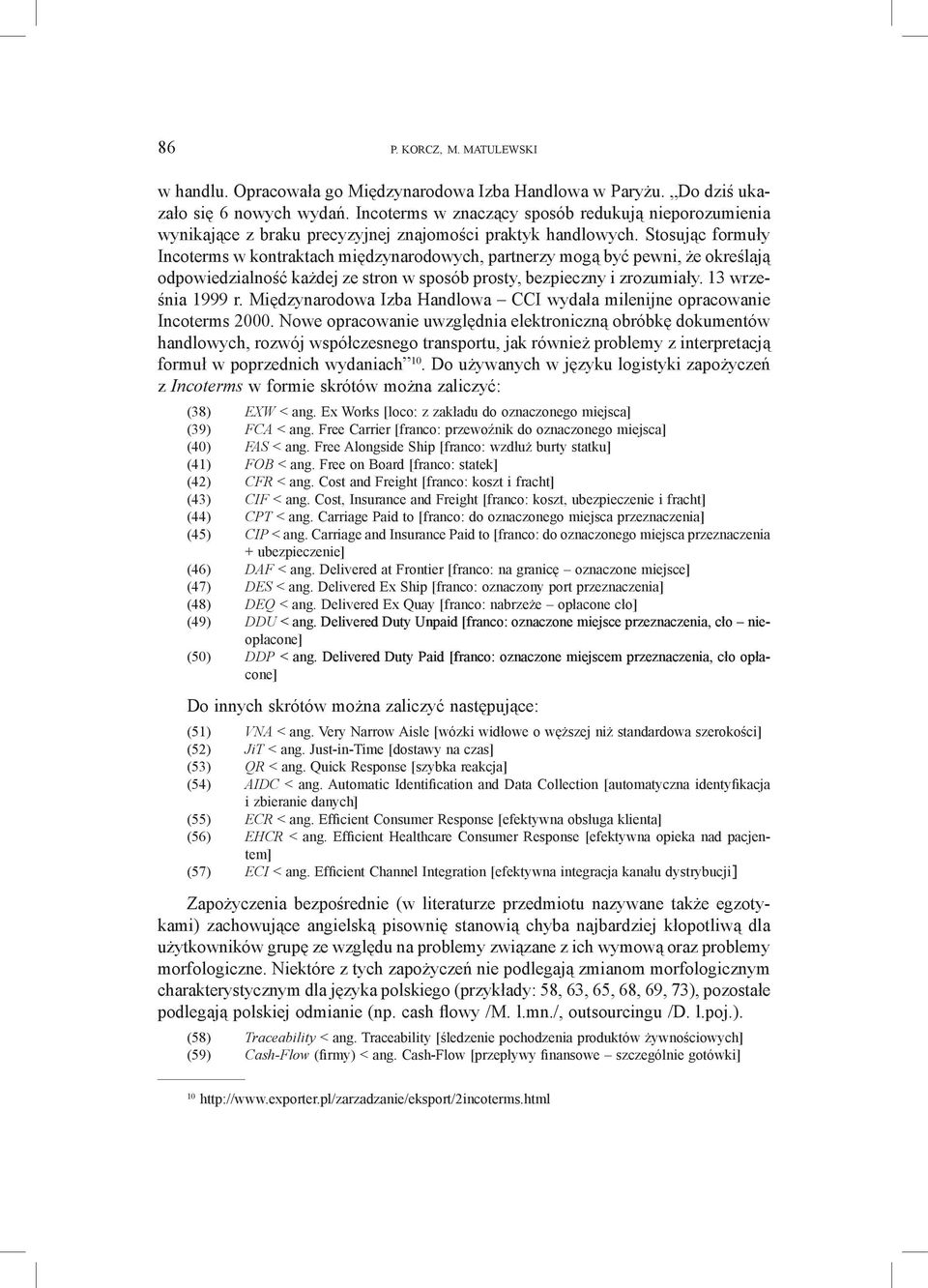 Stosując formuły Incoterms w kontraktach międzynarodowych, partnerzy mogą być pewni, że określają odpowiedzialność każdej ze stron w sposób prosty, bezpieczny i zrozumiały. 13 września 1999 r.