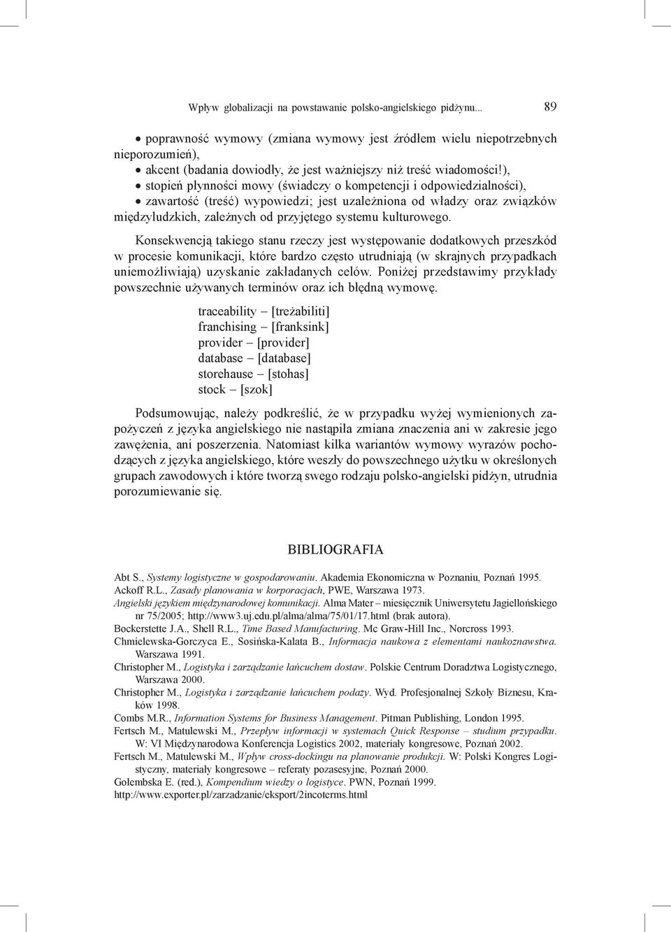 ), stopień płynności mowy (świadczy o kompetencji i odpowiedzialności), zawartość (treść) wypowiedzi; jest uzależniona od władzy oraz związków międzyludzkich, zależnych od przyjętego systemu