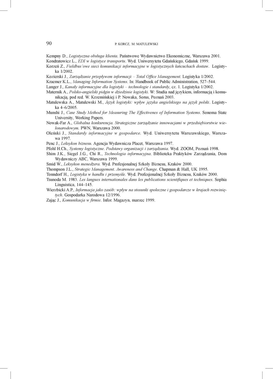 Logistyka 1/2002. Kraemer K.L., Managing Information Systems. In: Handbook of Public Administration, 527 544. Langer J., Kanały informacyjne dla logistyki technologie i standardy, cz. 1. Logistyka 1/2002.