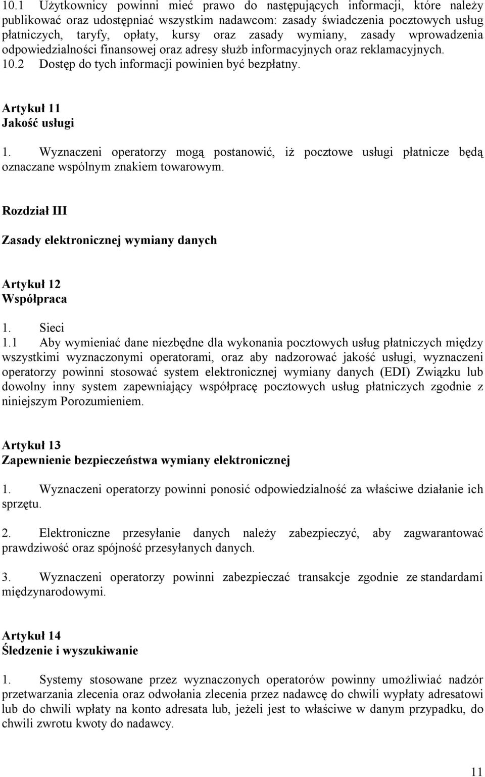 Artykuł 11 Jakość usługi 1. Wyznaczeni operatorzy mogą postanowić, iż pocztowe usługi płatnicze będą oznaczane wspólnym znakiem towarowym.