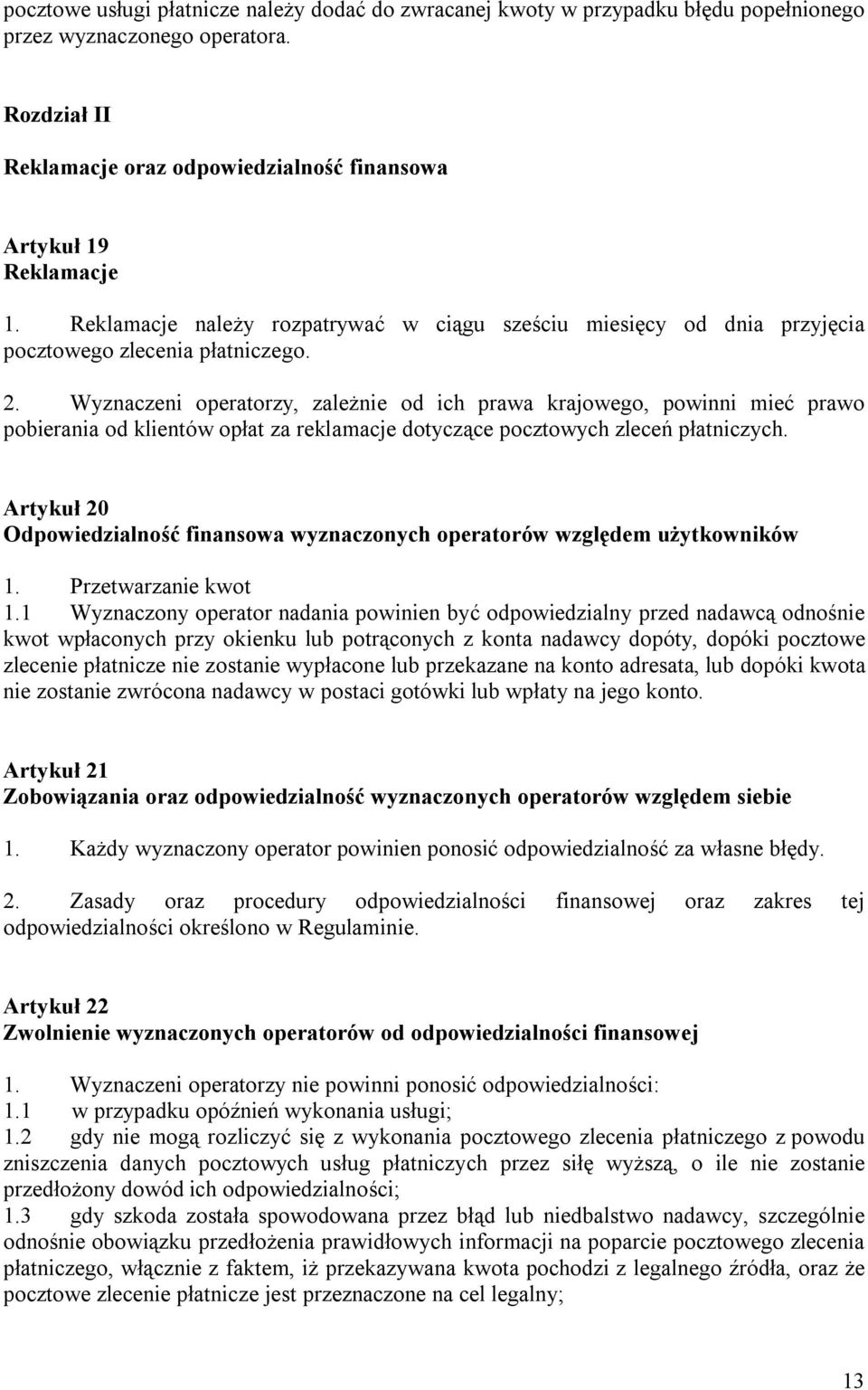 Wyznaczeni operatorzy, zależnie od ich prawa krajowego, powinni mieć prawo pobierania od klientów opłat za reklamacje dotyczące pocztowych zleceń płatniczych.