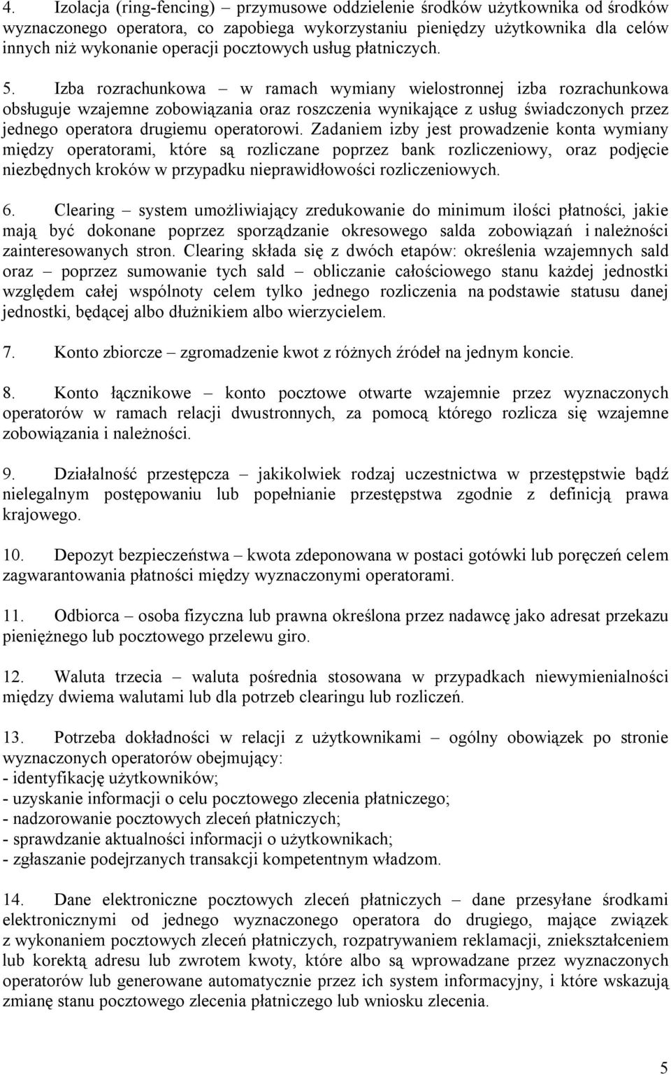 Izba rozrachunkowa w ramach wymiany wielostronnej izba rozrachunkowa obsługuje wzajemne zobowiązania oraz roszczenia wynikające z usług świadczonych przez jednego operatora drugiemu operatorowi.