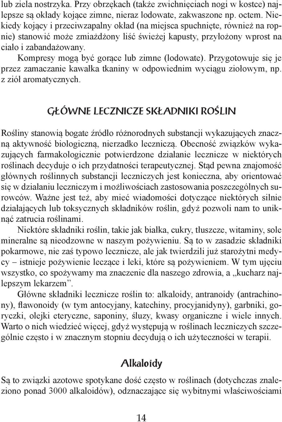 Kompresy mogą być gorące lub zimne (lodowate). Przygotowuje się je przez zamaczanie kawałka tkaniny w odpowiednim wyciągu ziołowym, np. z ziół aromatycznych.