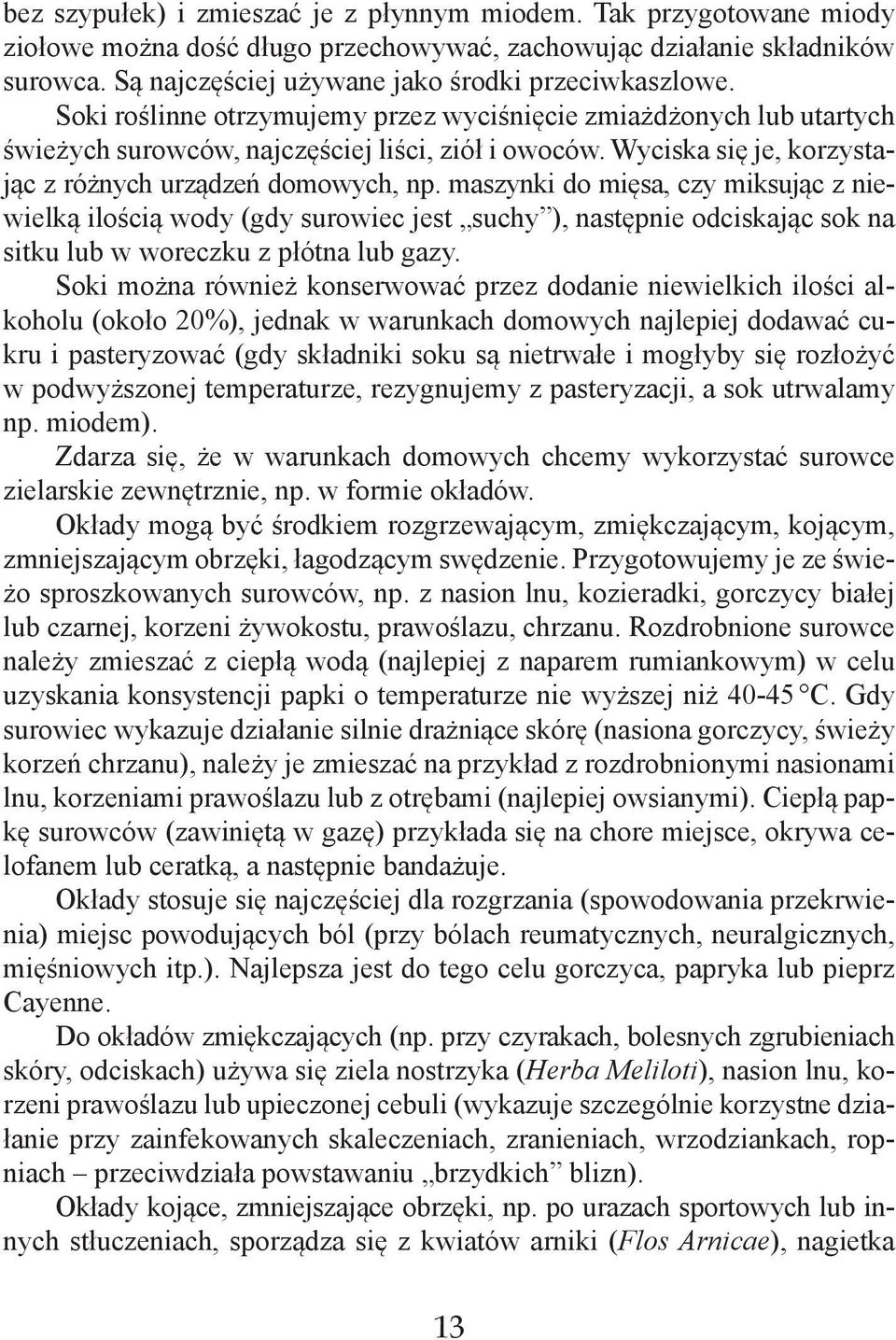 maszynki do mięsa, czy miksując z niewielką ilością wody (gdy surowiec jest suchy ), następnie odciskając sok na sitku lub w woreczku z płótna lub gazy.