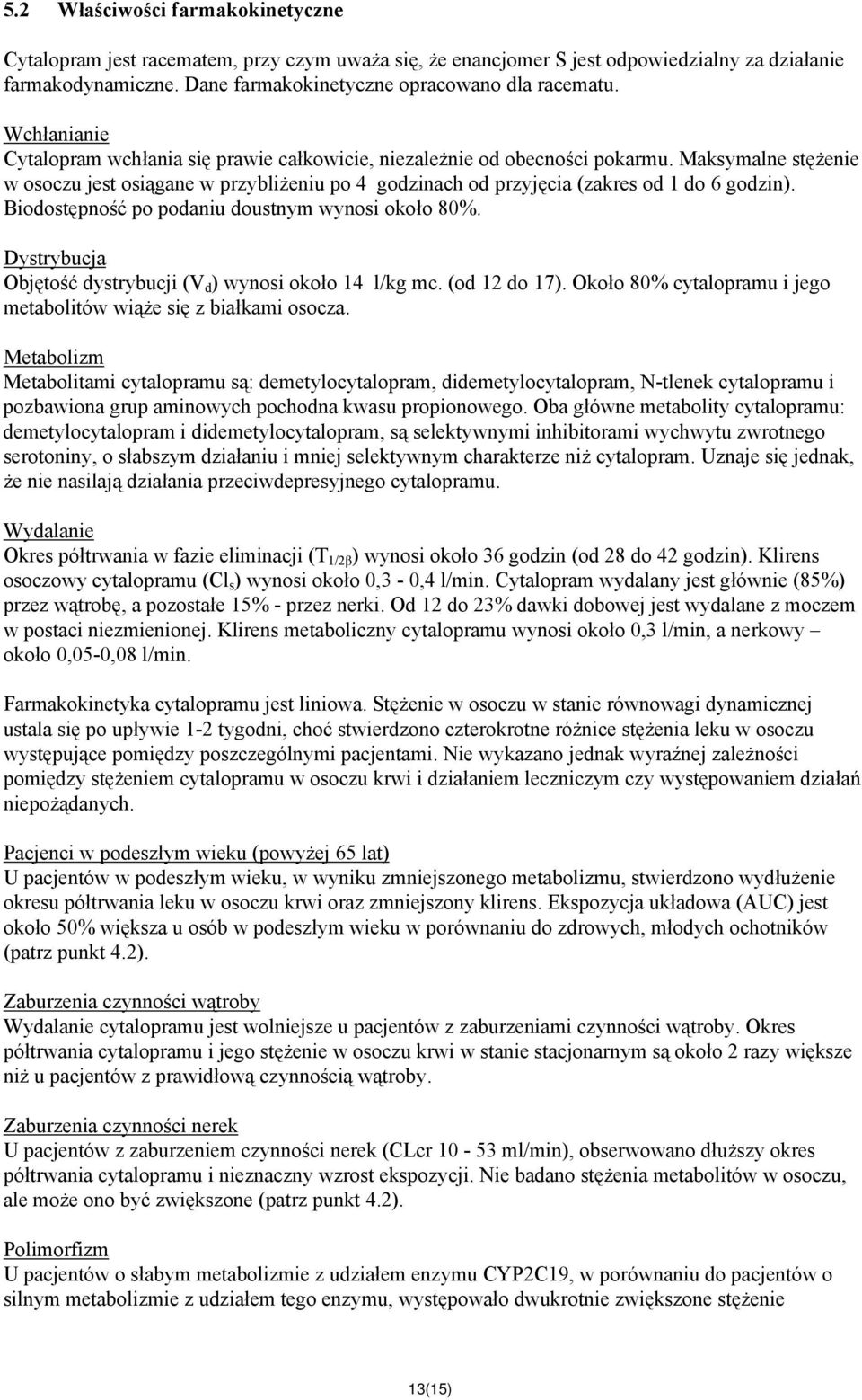 Maksymalne stężenie w osoczu jest osiągane w przybliżeniu po 4 godzinach od przyjęcia (zakres od 1 do 6 godzin). Biodostępność po podaniu doustnym wynosi około 80%.