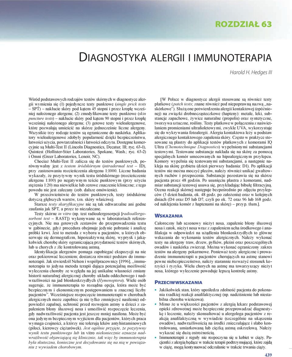 wcześniej nałożonego alergenu; (2) zmodyfikowane testy punktowe (skin puncture tests) nakłucie skóry pod kątem 90 stopni i przez kroplę wcześniej nałożonego alergenu; (3) gotowe testy