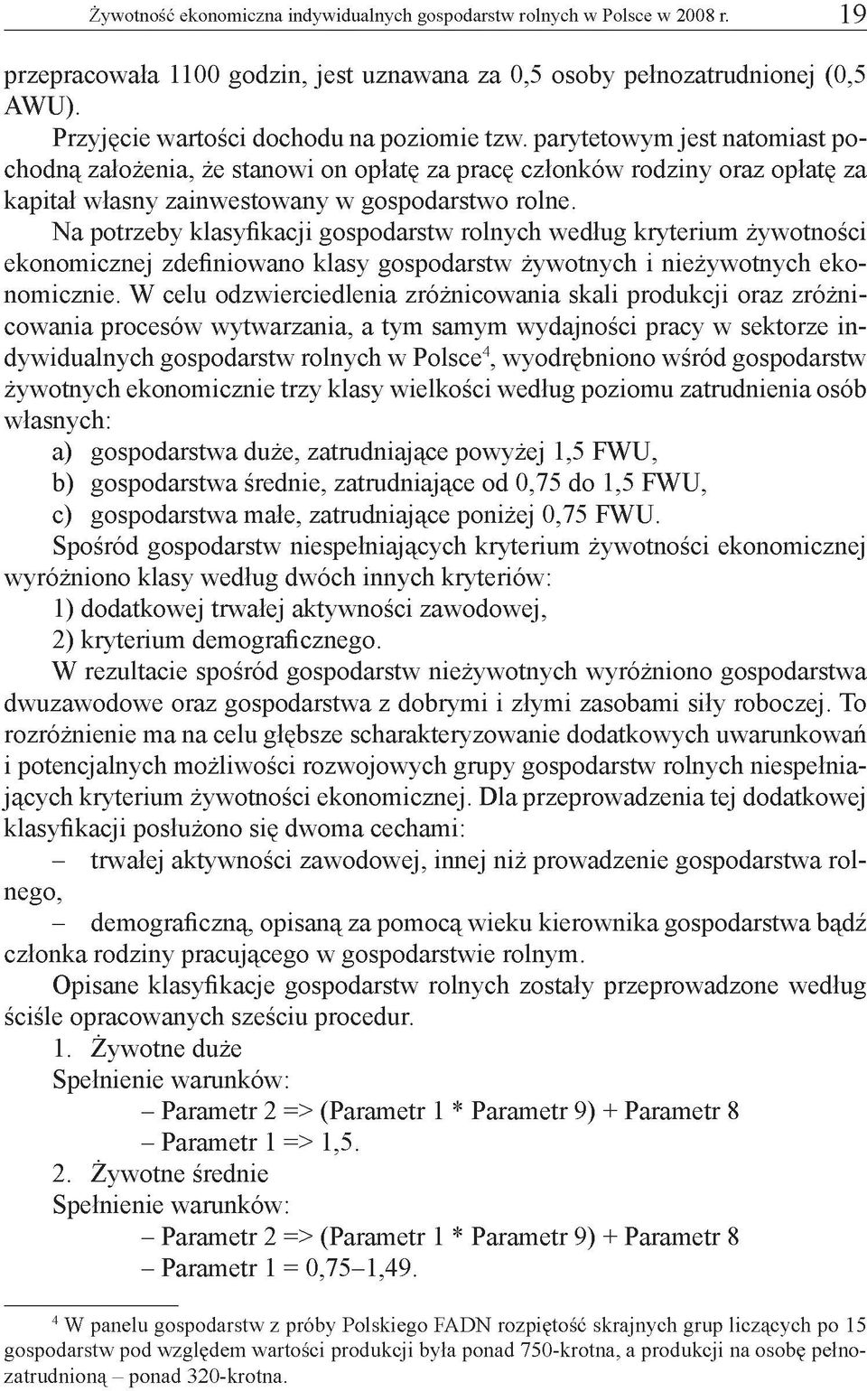 parytetowym jest natomiast pochodną założenia, że stanowi on opłatę za pracę członków rodziny oraz opłatę za kapitał własny zainwestowany w gospodarstwo rolne.