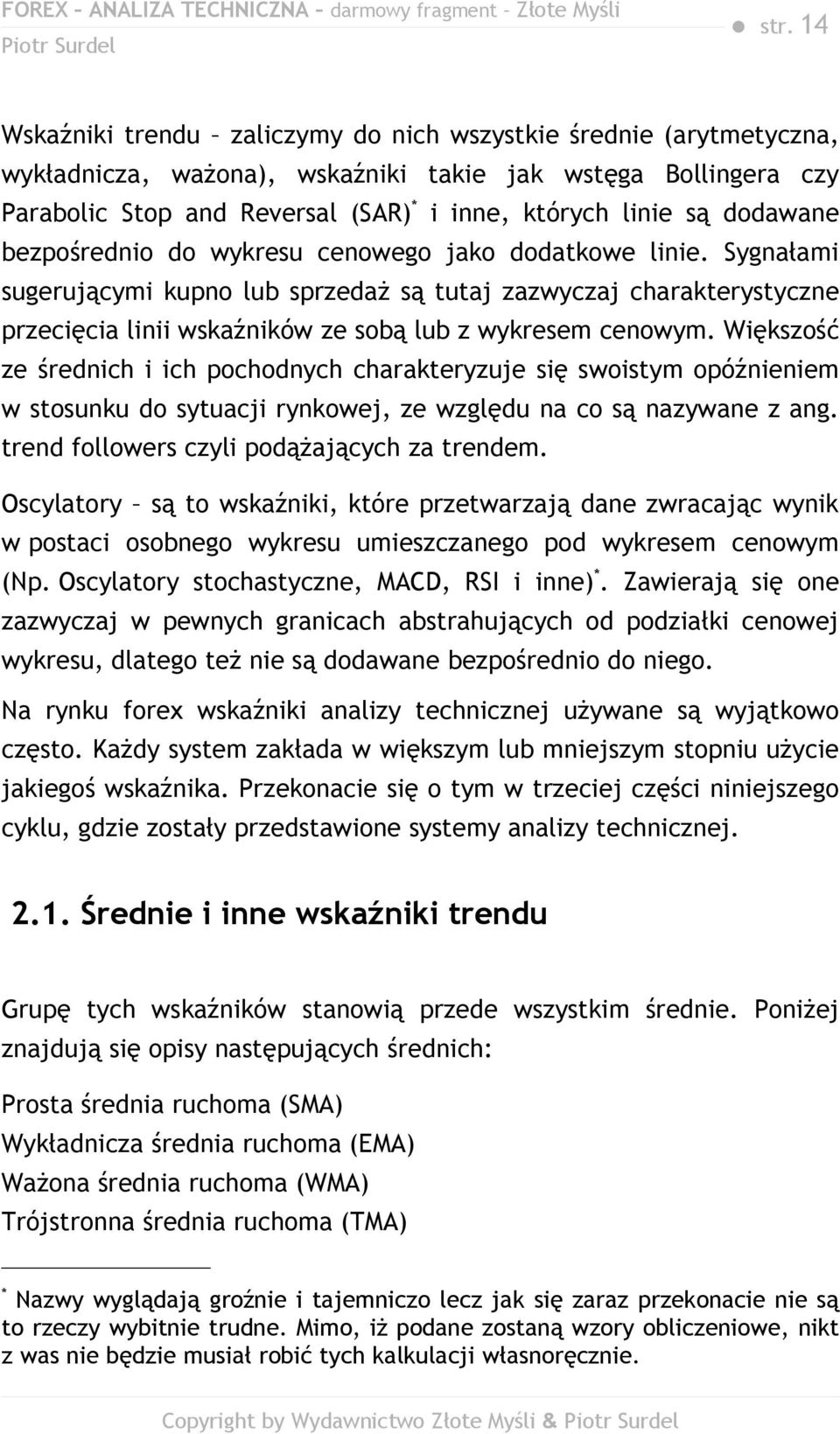 Sygnałami sugerującymi kupno lub sprzedaż są tutaj zazwyczaj charakterystyczne przecięcia linii wskaźników ze sobą lub z wykresem cenowym.