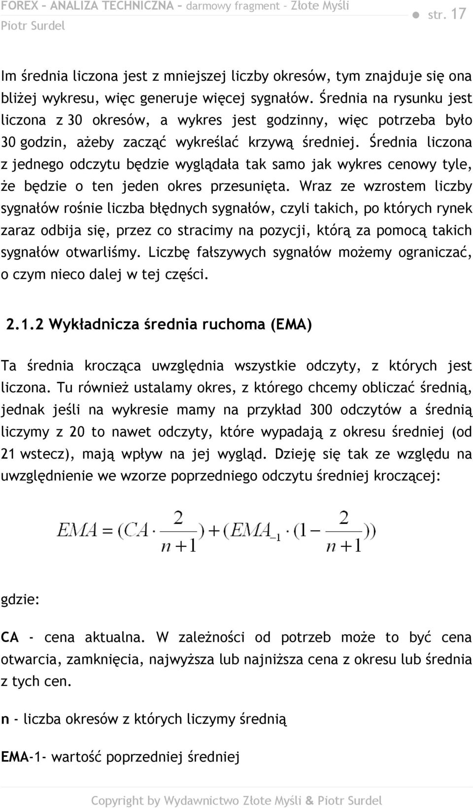 Średnia liczona z jednego odczytu będzie wyglądała tak samo jak wykres cenowy tyle, że będzie o ten jeden okres przesunięta.