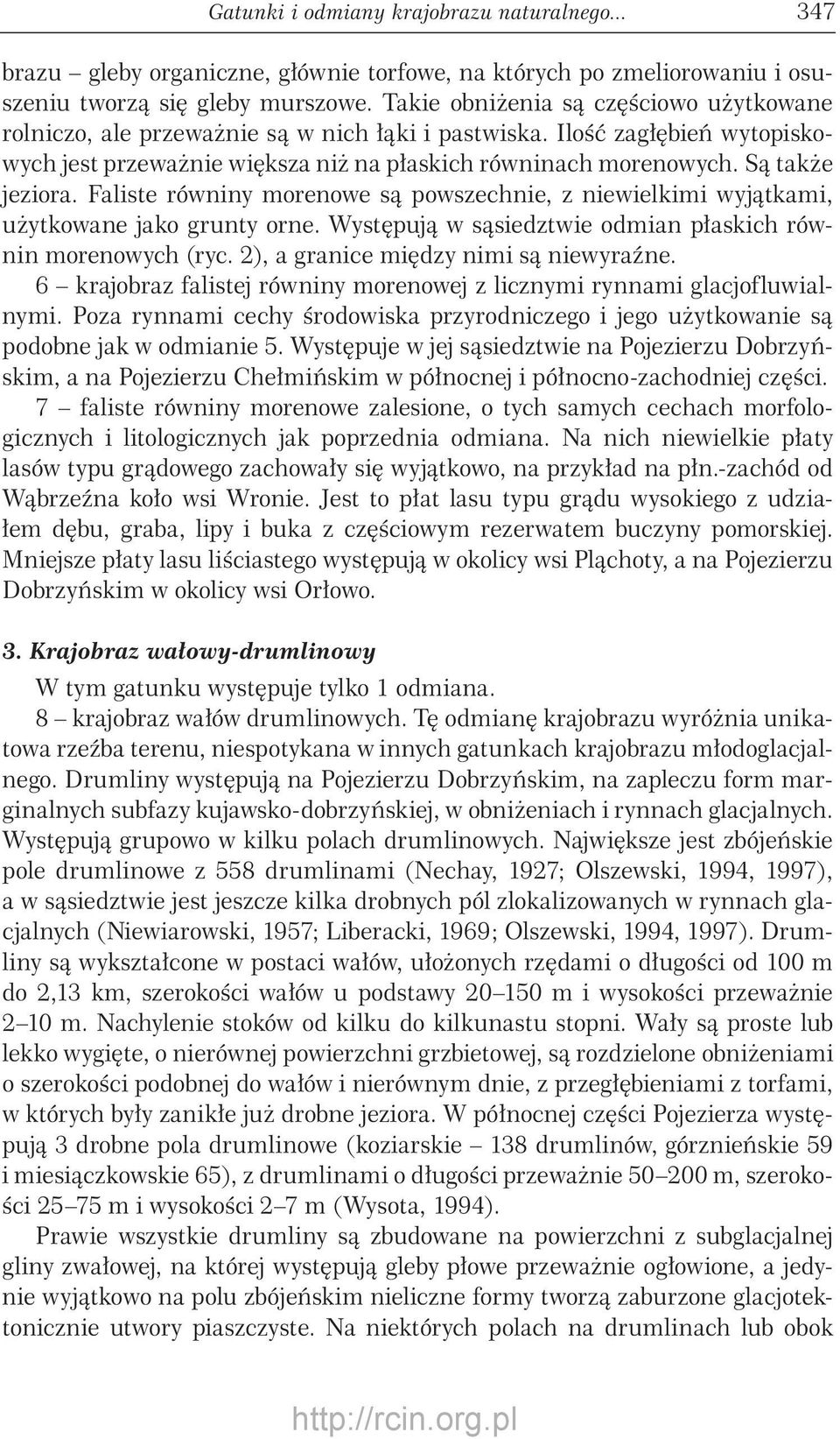 Są także jeziora. Faliste równiny morenowe są powszechnie, z niewielkimi wyjątkami, użytkowane jako grunty orne. Występują w sąsiedztwie odmian płaskich równin morenowych (ryc.