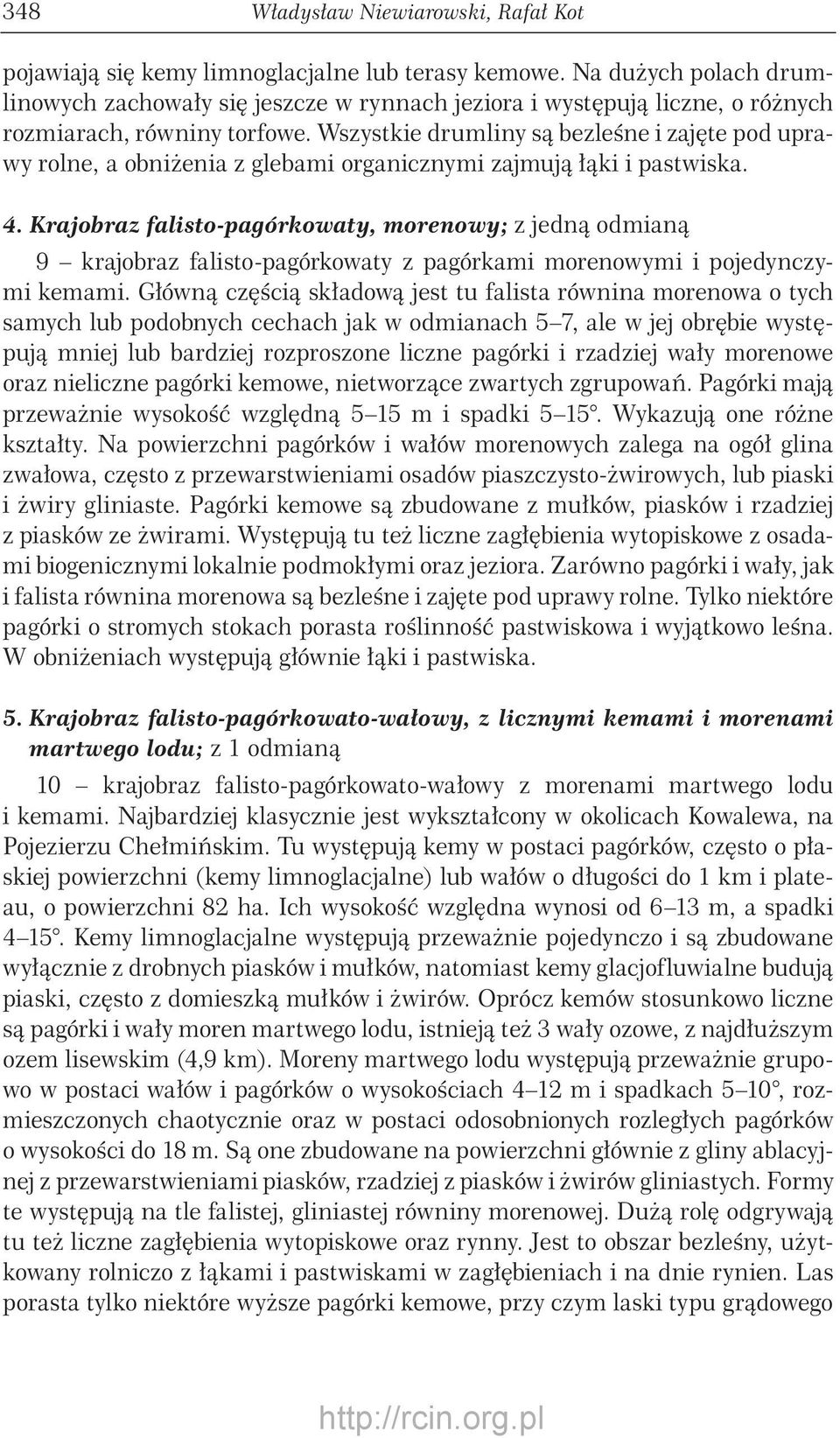 Wszystkie drumliny są bezleśne i zajęte pod uprawy rolne, a obniżenia z glebami organicznymi zajmują łąki i pastwiska. 4.