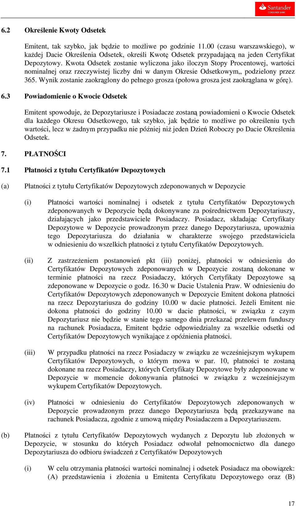 Kwota Odsetek zostanie wyliczona jako iloczyn Stopy Procentowej, wartości nominalnej oraz rzeczywistej liczby dni w danym Okresie Odsetkowym,, podzielony przez 365.