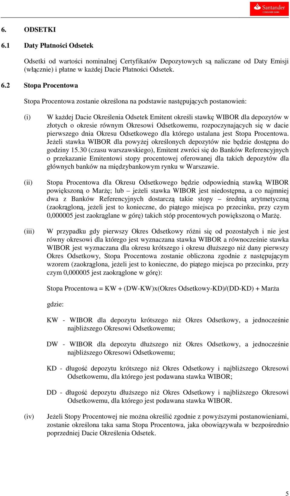 2 Stopa Procentowa Stopa Procentowa zostanie określona na podstawie następujących postanowień: (iii) W kaŝdej Dacie Określenia Odsetek Emitent określi stawkę WIBOR dla depozytów w złotych o okresie