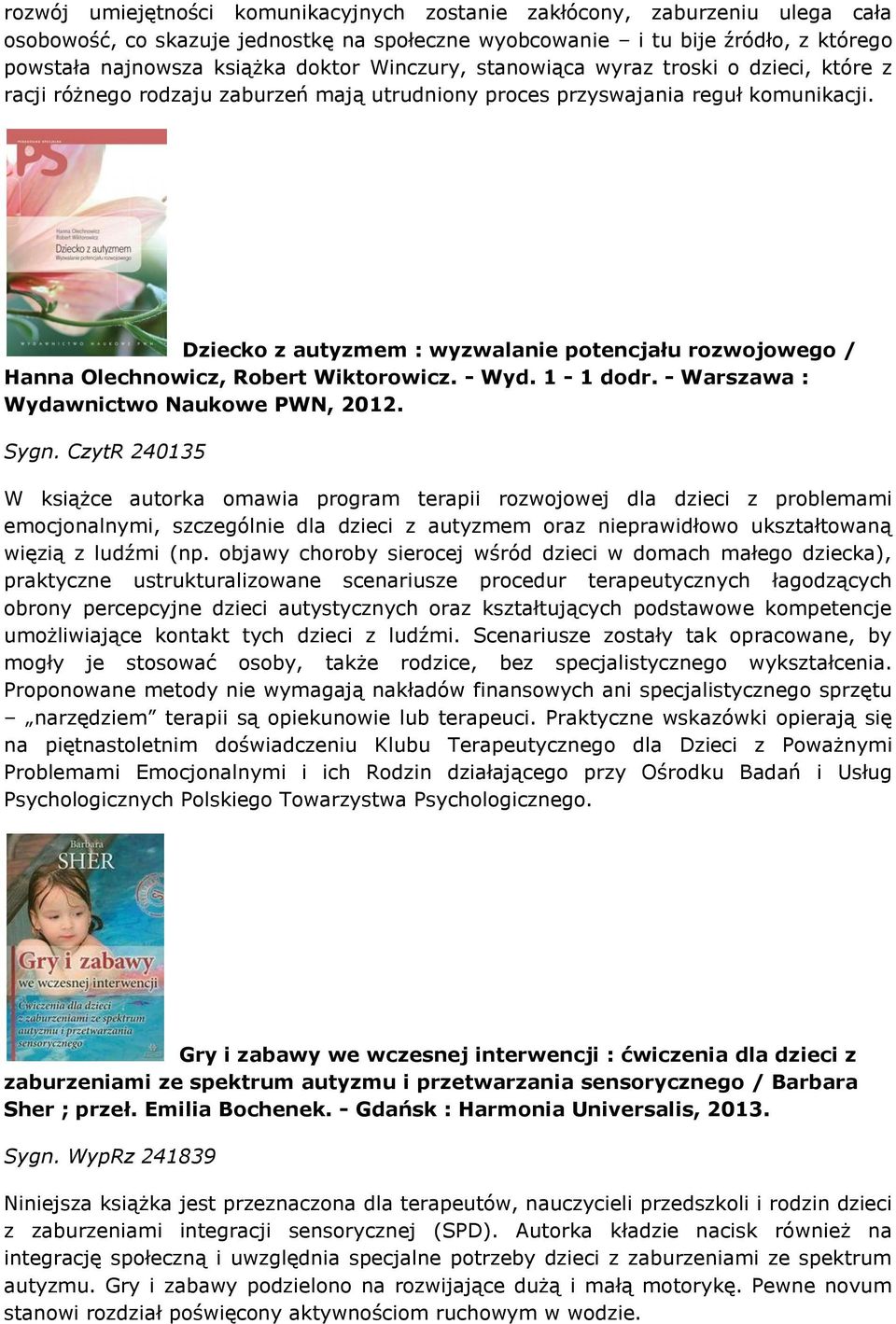 Dziecko z autyzmem : wyzwalanie potencjału rozwojowego / Hanna Olechnowicz, Robert Wiktorowicz. - Wyd. 1-1 dodr. - Warszawa : Wydawnictwo Naukowe PWN, 2012. Sygn.