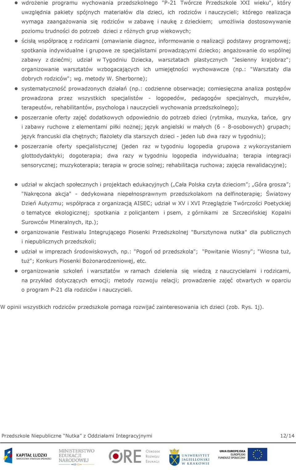 informowanie o realizacji podstawy programowej; spotkania indywidualne i grupowe ze specjalistami prowadzącymi dziecko; angażowanie do wspólnej zabawy z dziećmi; udział w Tygodniu Dziecka,