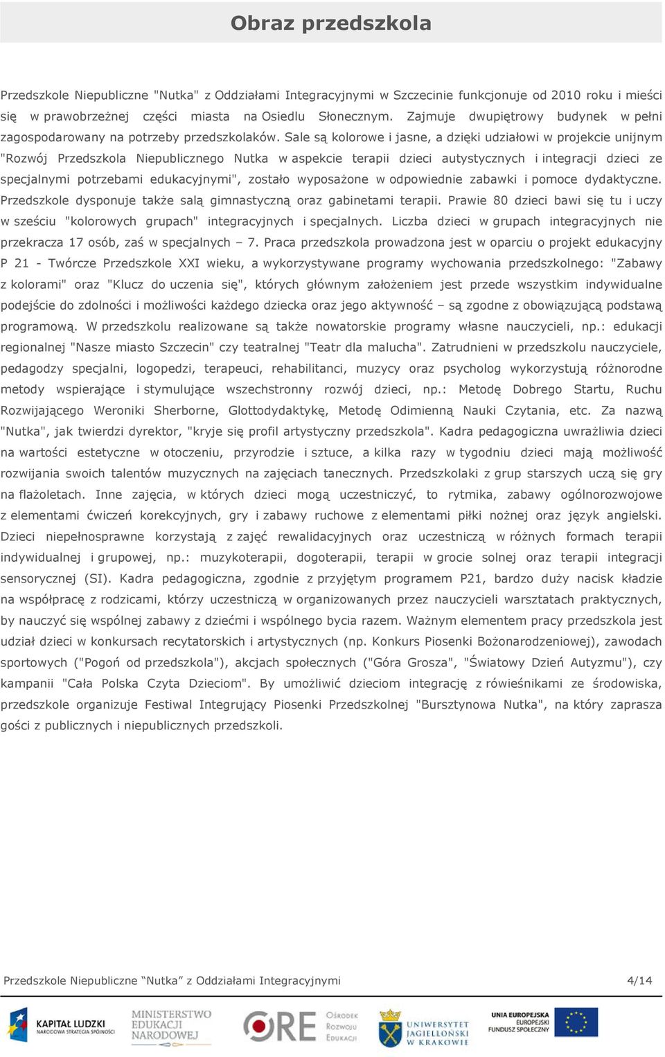 Sale są kolorowe i jasne, a dzięki udziałowi w projekcie unijnym "Rozwój Przedszkola Niepublicznego Nutka w aspekcie terapii dzieci autystycznych i integracji dzieci ze specjalnymi potrzebami