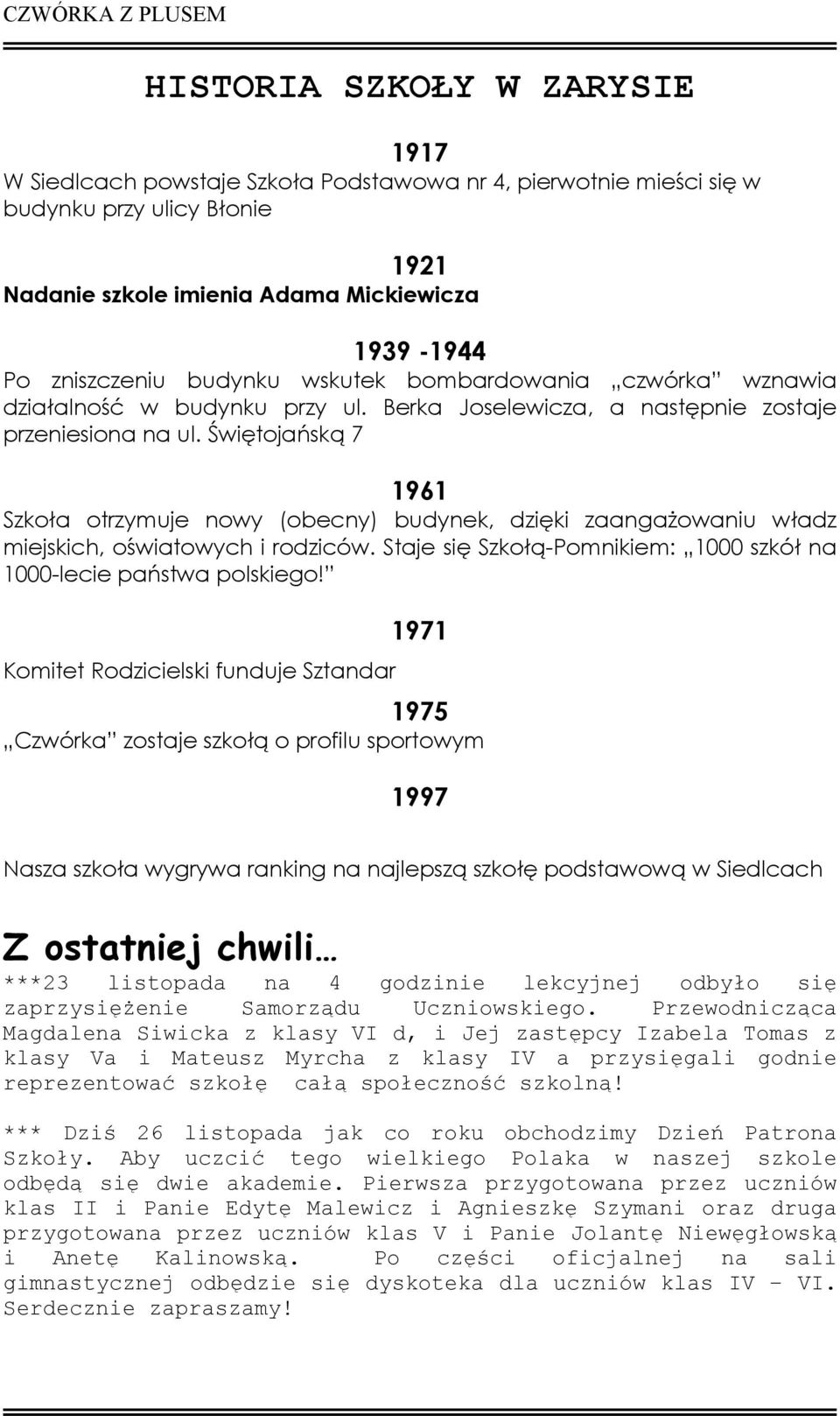 Świętojańską 7 1961 Szkoła otrzymuje nowy (obecny) budynek, dzięki zaangażowaniu władz miejskich, oświatowych i rodziców. Staje się Szkołą-Pomnikiem: 1000 szkół na 1000-lecie państwa polskiego!