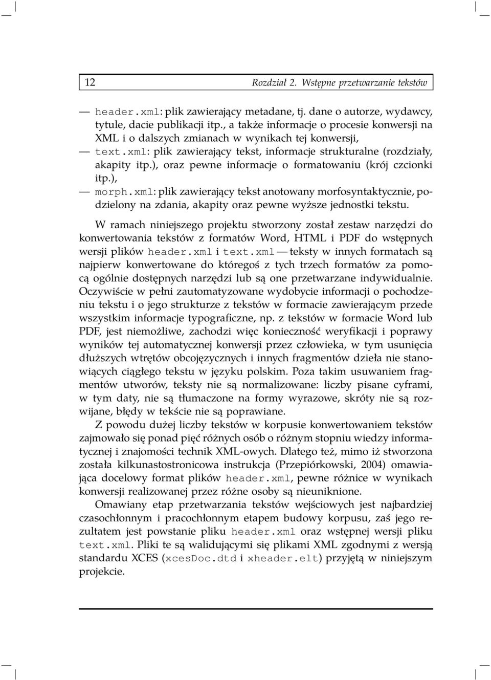 ), oraz pewne informacje o formatowaniu (krój czcionki itp.), morph.xml: plik zawierający tekst anotowany morfosyntaktycznie, podzielony na zdania, akapity oraz pewne wyższe jednostki tekstu.