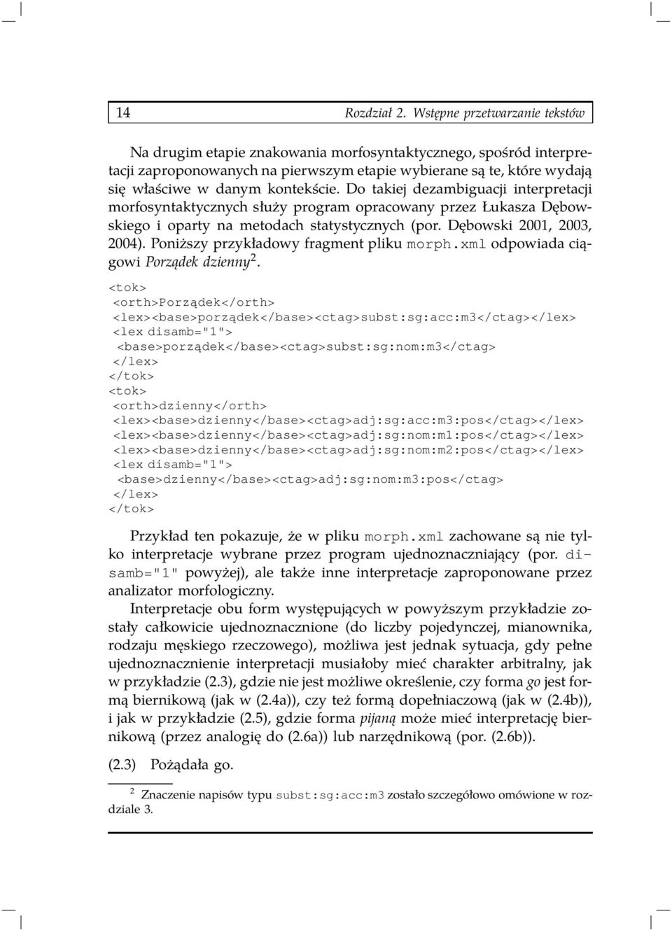 Do takiej dezambiguacji interpretacji morfosyntaktycznych służy program opracowany przez Łukasza Dębowskiego i oparty na metodach statystycznych (por. Dębowski 2001, 2003, 2004).