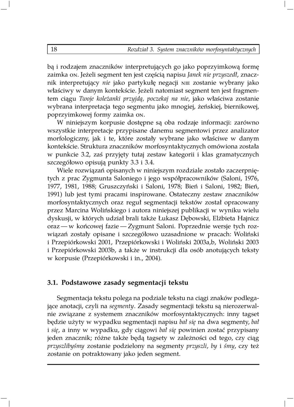 Jeżeli natomiast segment ten jest fragmentem ciągu Twoje koleżanki przyjdą, poczekaj na nie, jako właściwa zostanie wybrana interpretacja tego segmentu jako mnogiej, żeńskiej, biernikowej,