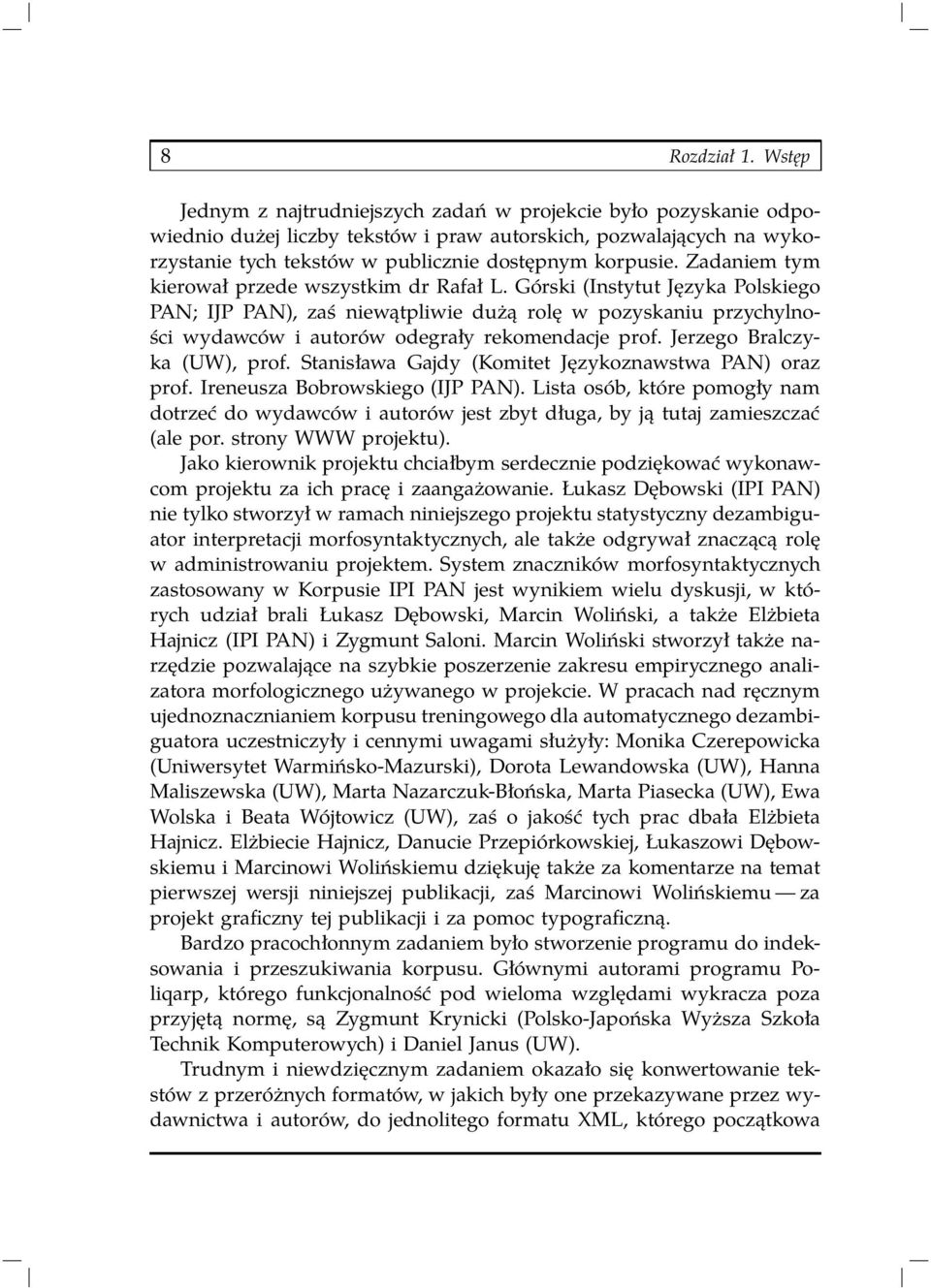 Zadaniem tym kierował przede wszystkim dr Rafał L. Górski (Instytut Języka Polskiego PAN; IJP PAN), zaś niewątpliwie dużą rolę w pozyskaniu przychylności wydawców i autorów odegrały rekomendacje prof.