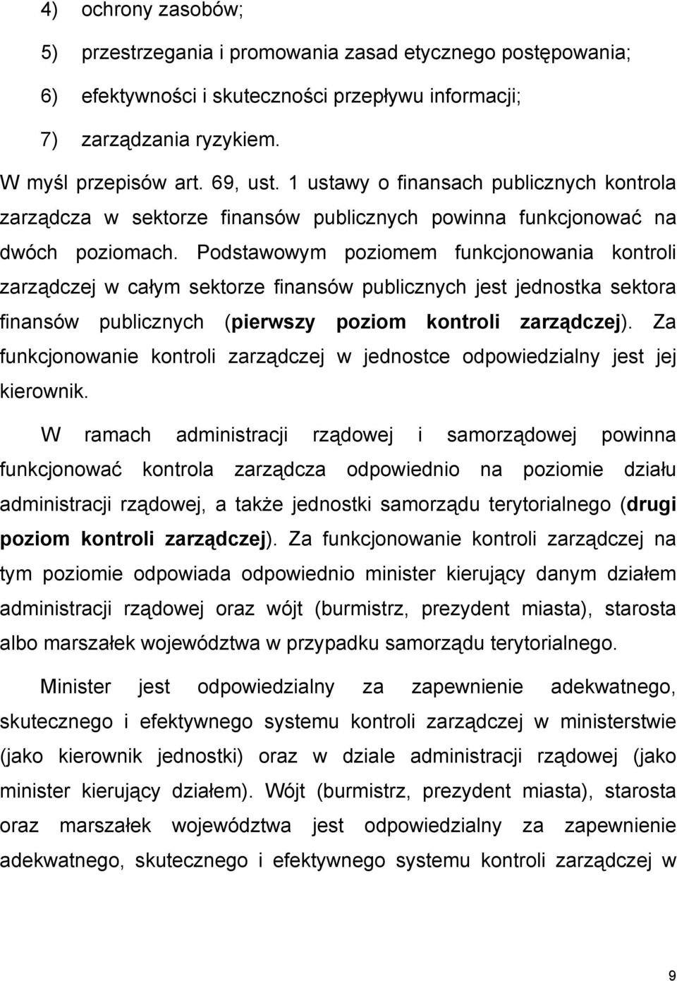 Podstawowym poziomem funkcjonowania kontroli zarządczej w całym sektorze finansów publicznych jest jednostka sektora finansów publicznych (pierwszy poziom kontroli zarządczej).