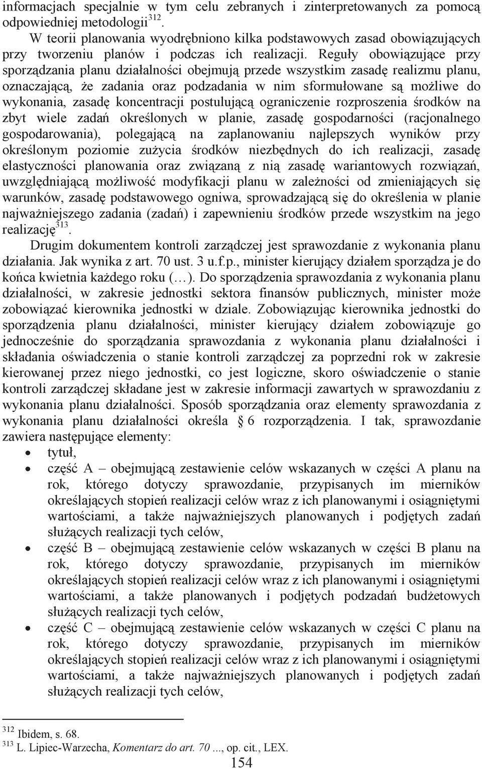 Reguły obowiązujące przy sporządzania planu działalności obejmują przede wszystkim zasadę realizmu planu, oznaczającą, że zadania oraz podzadania w nim sformułowane są możliwe do wykonania, zasadę