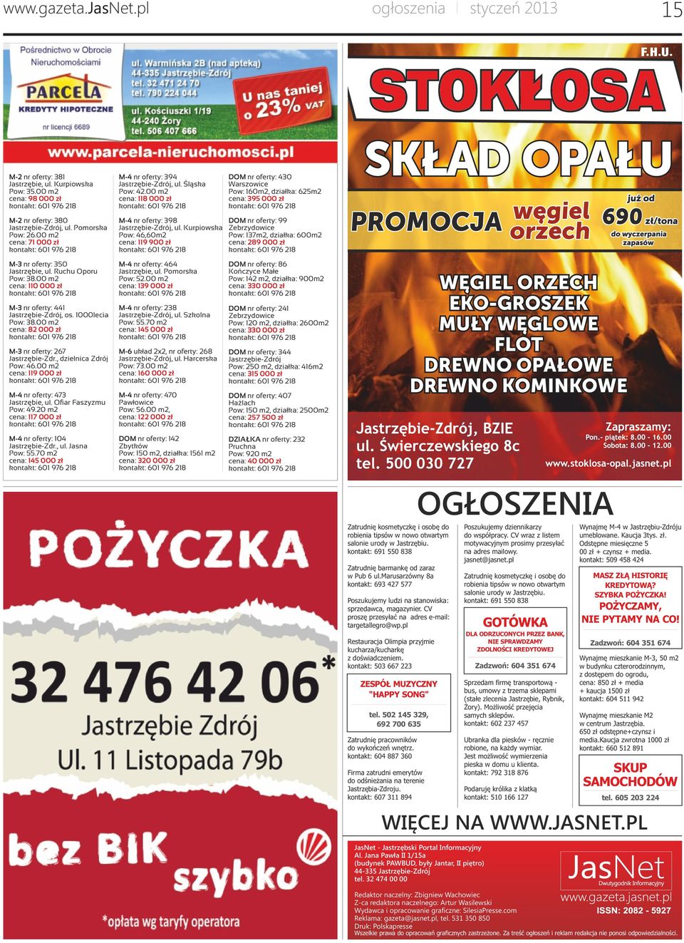 Kurpiowska Pow: 46,60m2 cena: 119 900 zł DOM nr oferty: 99 Zebrzydowice Pow: 137m2, działka: 600m2 cena: 289 000 zł M-3 nr oferty: 350 Jastrzębie, ul. Ruchu Oporu Pow: 38.