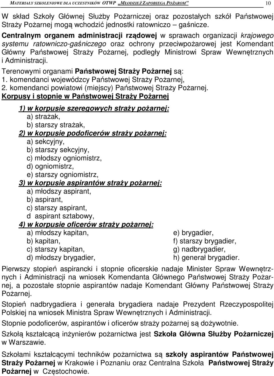 Centralnym organem administracji rządowej w sprawach organizacji krajowego systemu ratowniczo-gaśniczego oraz ochrony przeciwpożarowej jest Komendant Główny Państwowej Straży Pożarnej, podległy