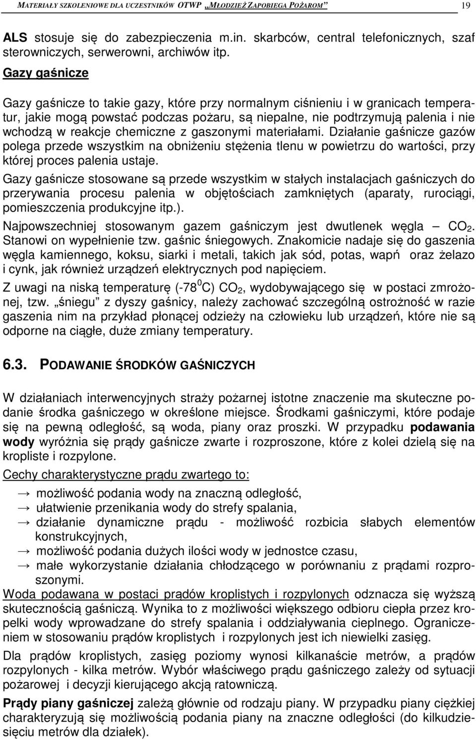 chemiczne z gaszonymi materiałami. Działanie gaśnicze gazów polega przede wszystkim na obniżeniu stężenia tlenu w powietrzu do wartości, przy której proces palenia ustaje.