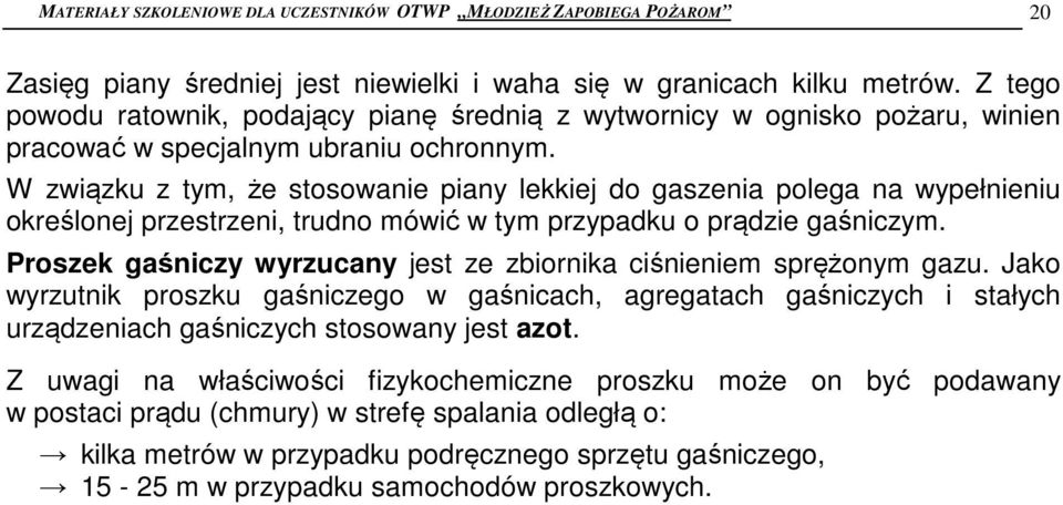 W związku z tym, że stosowanie piany lekkiej do gaszenia polega na wypełnieniu określonej przestrzeni, trudno mówić w tym przypadku o prądzie gaśniczym.