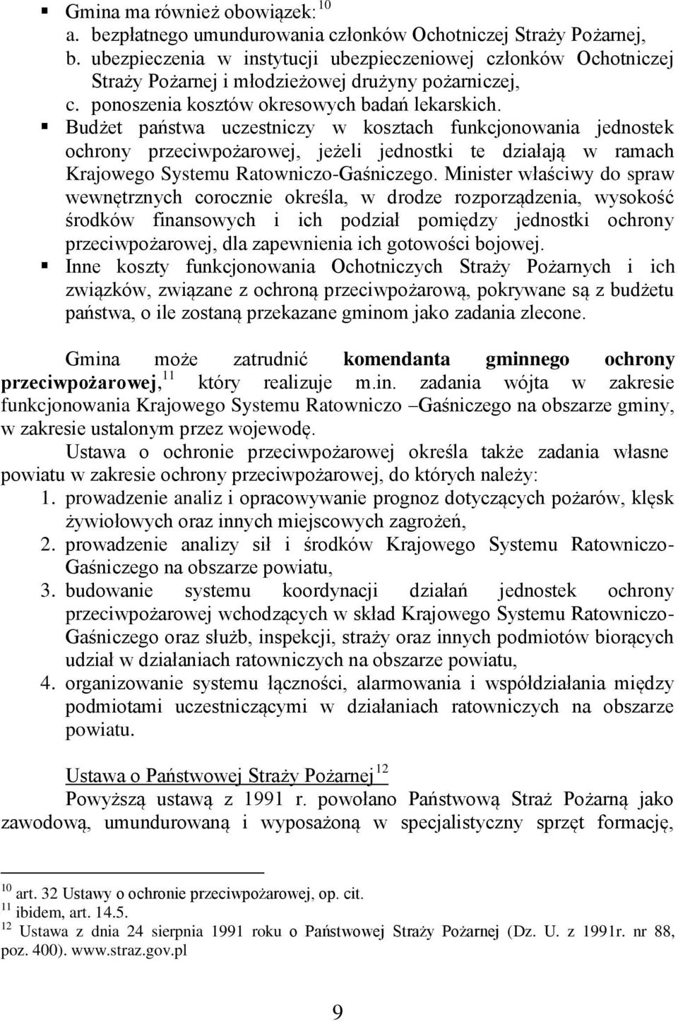 Budżet państwa uczestniczy w kosztach funkcjonowania jednostek ochrony przeciwpożarowej, jeżeli jednostki te działają w ramach Krajowego Systemu Ratowniczo-Gaśniczego.