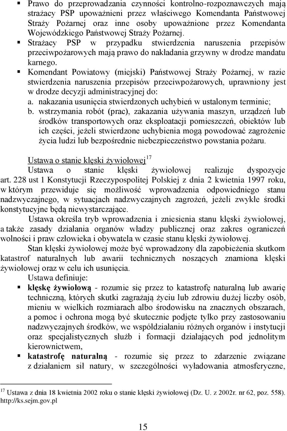 Komendant Powiatowy (miejski) Państwowej Straży Pożarnej, w razie stwierdzenia naruszenia przepisów przeciwpożarowych, uprawniony jest w drodze decyzji administracyjnej do: a.