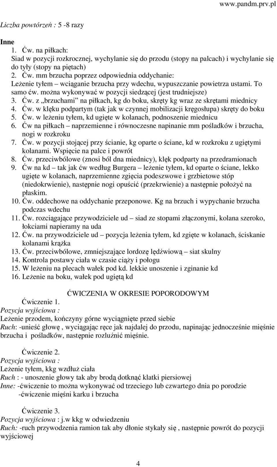 Ćw. w leżeniu tyłem, kd ugięte w kolanach, podnoszenie miednicu 6. Ćw na piłkach naprzemienne i równoczesne napinanie mm pośladków i brzucha, nogi w rozkroku 7. Ćw. w pozycji stojącej przy ścianie, kg oparte o ściane, kd w rozkroku z ugiętymi kolanami.