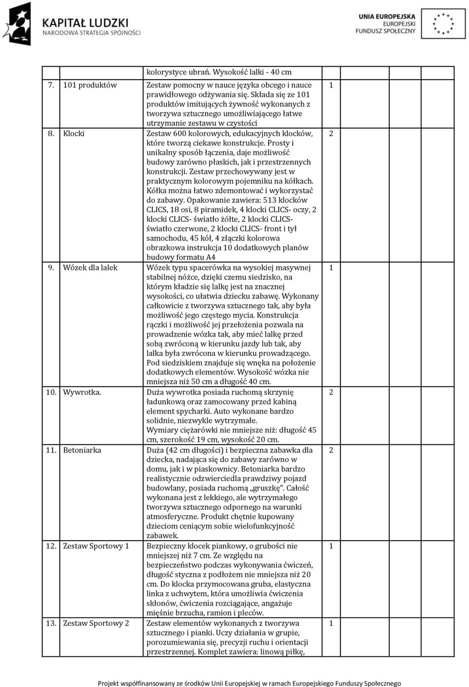 Klocki Zestaw 600 kolorowych, edukacyjnych klocków, które tworzą ciekawe konstrukcje. Prosty i unikalny sposób łączenia, daje możliwość budowy zarówno płaskich, jak i przestrzennych konstrukcji.