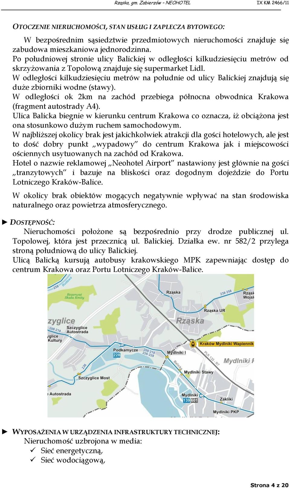 W odległości kilkudziesięciu metrów na południe od ulicy Balickiej znajdują się duże zbiorniki wodne (stawy).