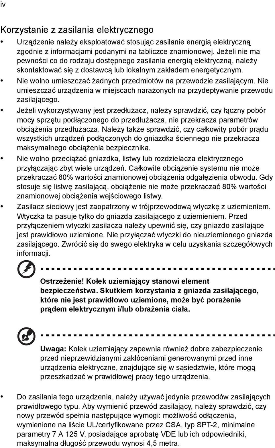 Nie wolno umieszczać żadnych przedmiotów na przewodzie zasilającym. Nie umieszczać urządzenia w miejscach narażonych na przydeptywanie przewodu zasilającego.