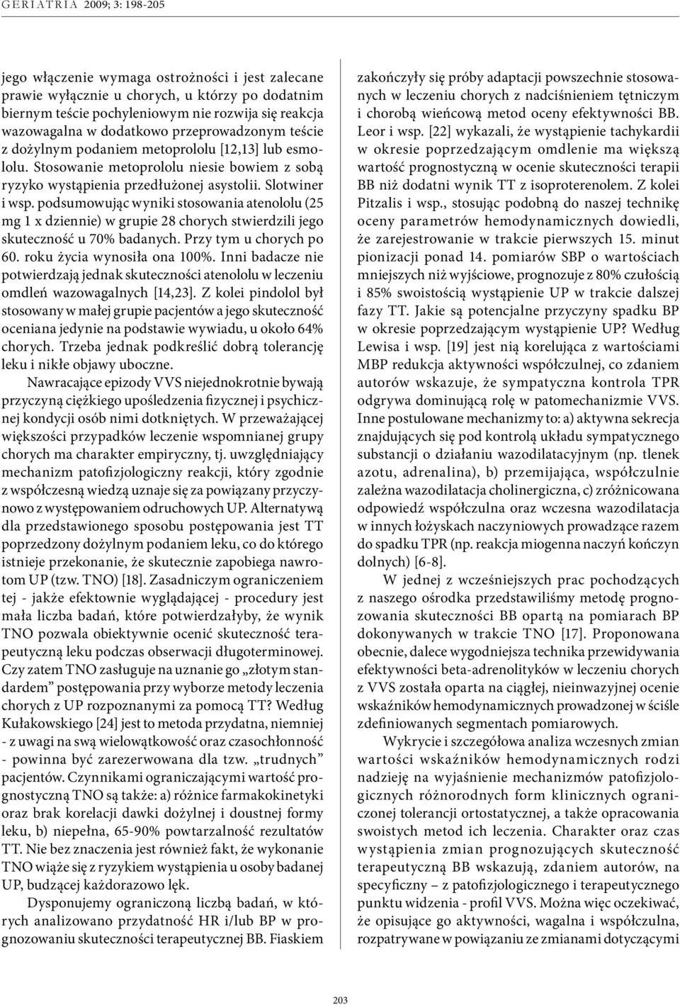 podsumowując wyniki stosowania atenololu (25 mg 1 x dziennie) w grupie 28 chorych stwierdzili jego skuteczność u 70% badanych. Przy tym u chorych po 60. roku życia wynosiła ona 100%.