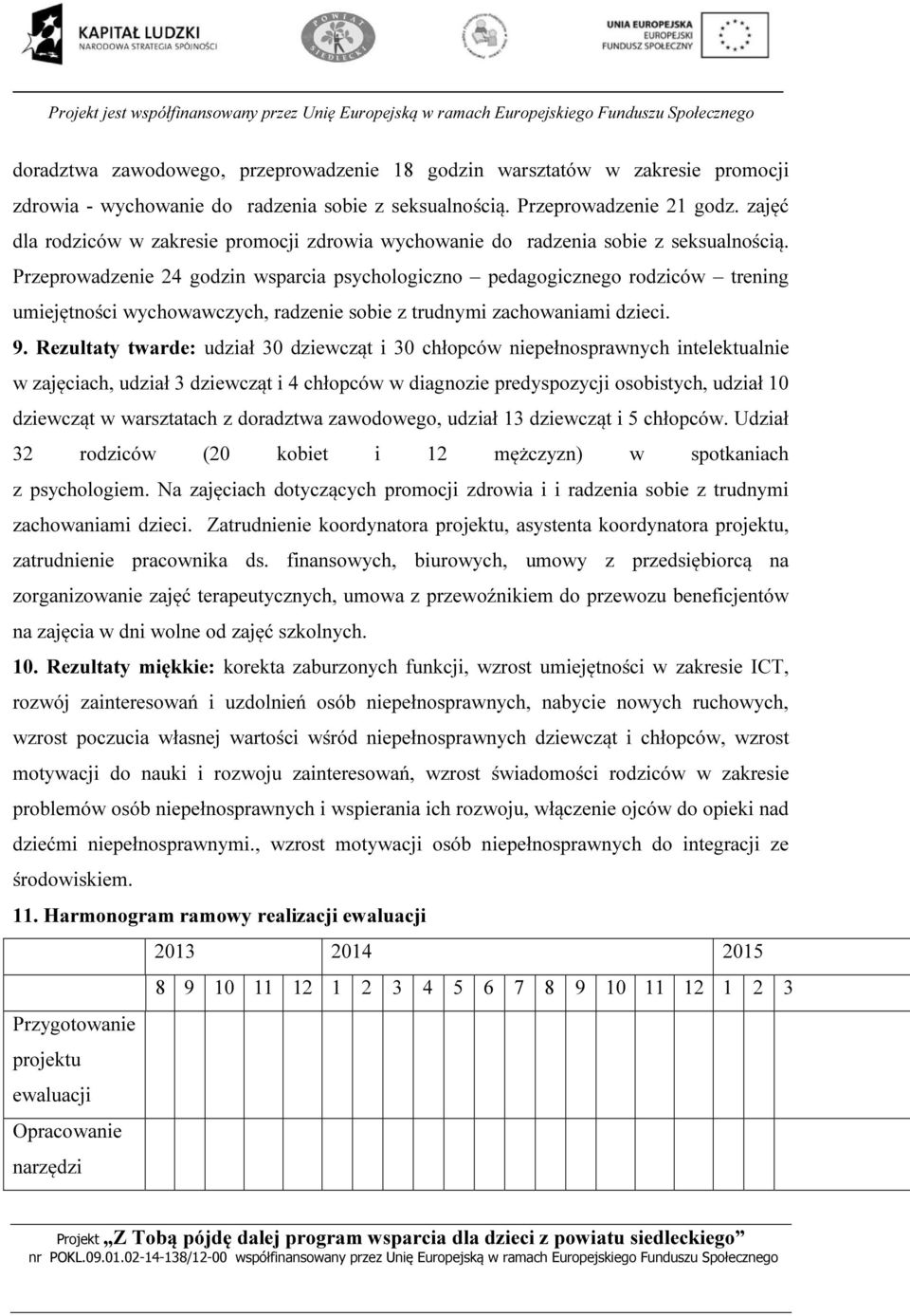 Przeprowadzenie 24 godzin wsparcia psychologiczno pedagogicznego rodziców trening umiejętności wychowawczych, radzenie sobie z trudnymi zachowaniami dzieci. 9.