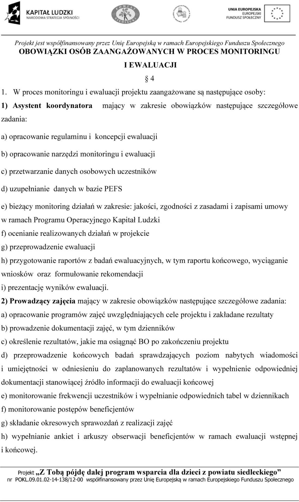 koncepcji ewaluacji b) opracowanie narzędzi monitoringu i ewaluacji c) przetwarzanie danych osobowych uczestników d) uzupełnianie danych w bazie PEFS e) bieżący monitoring działań w zakresie: