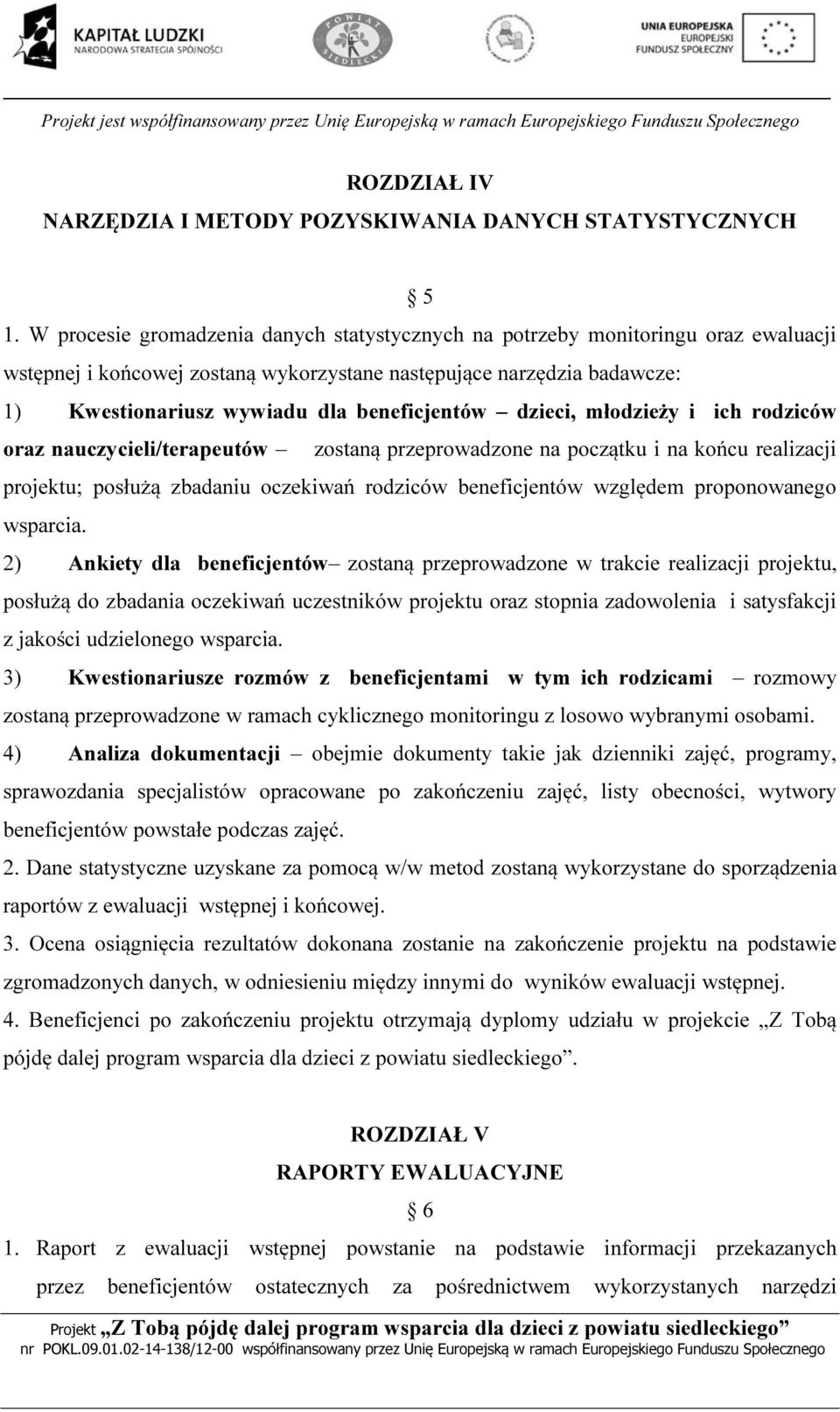 beneficjentów dzieci, młodzieży i ich rodziców oraz nauczycieli/terapeutów zostaną przeprowadzone na początku i na końcu realizacji projektu; posłużą zbadaniu oczekiwań rodziców beneficjentów