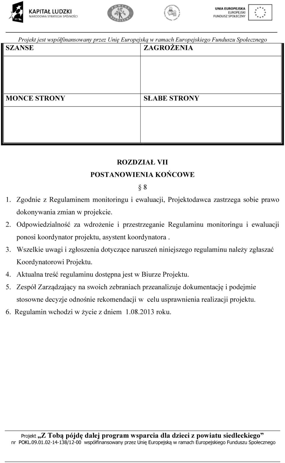 Odpowiedzialność za wdrożenie i przestrzeganie Regulaminu monitoringu i ewaluacji ponosi koordynator projektu, asystent koordynatora. 3.