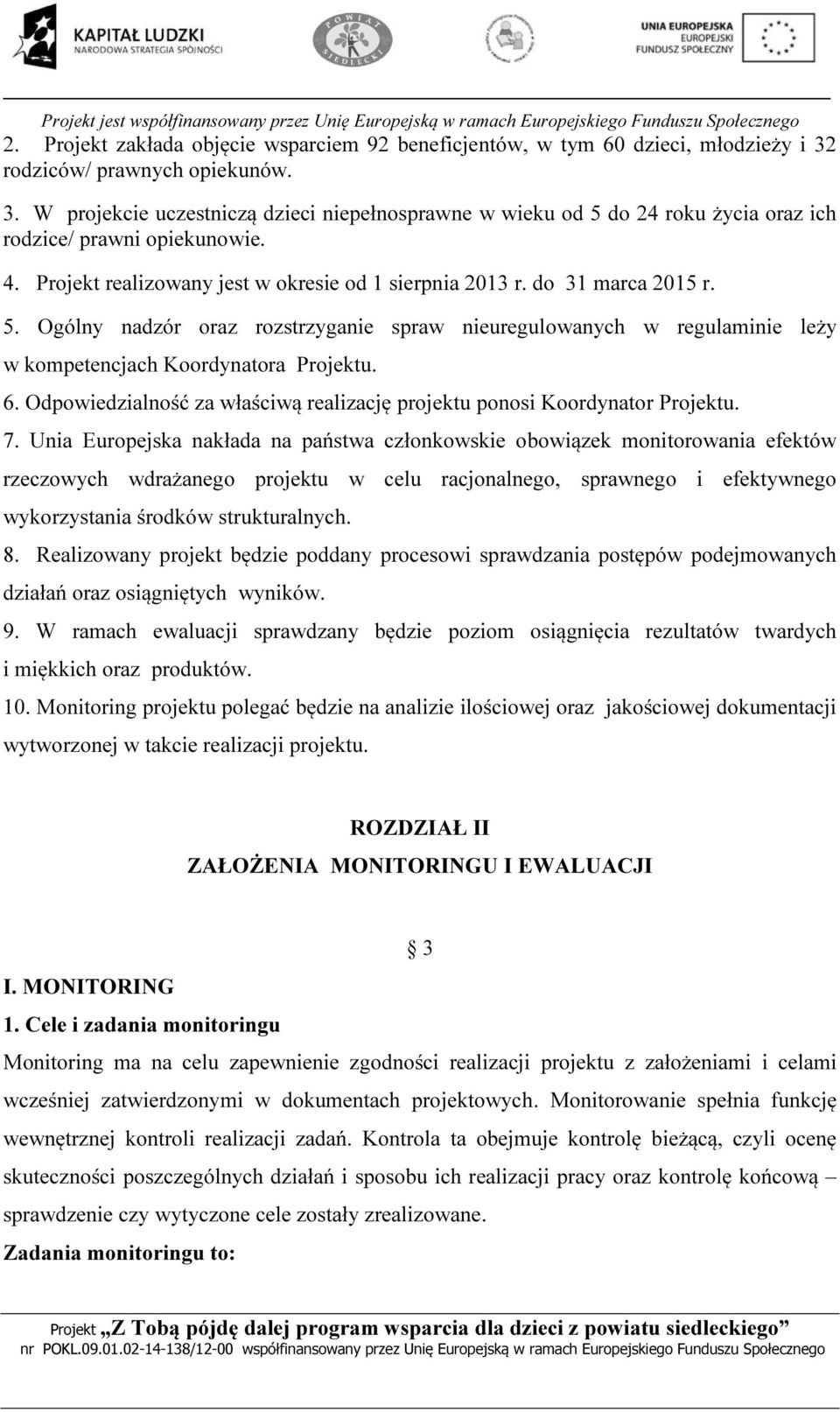 Projekt realizowany jest w okresie od 1 sierpnia 2013 r. do 31 marca 2015 r. 5. Ogólny nadzór oraz rozstrzyganie spraw nieuregulowanych w regulaminie leży w kompetencjach Koordynatora Projektu. 6.